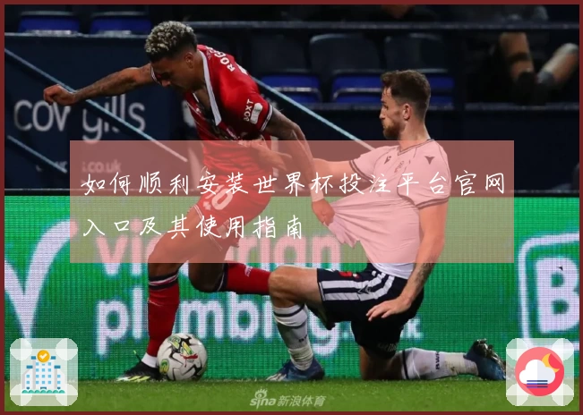 如何顺利安装世界杯投注平台官网入口及其使用指南